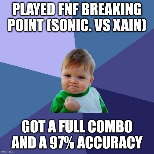 Success Kid | PLAYED FNF BREAKING POINT (SONIC. VS XAIN); GOT A FULL COMBO AND A 97% ACCURACY | image tagged in memes,success kid,fnf,yummy,lol so funny,why are you reading the tags | made w/ Imgflip meme maker