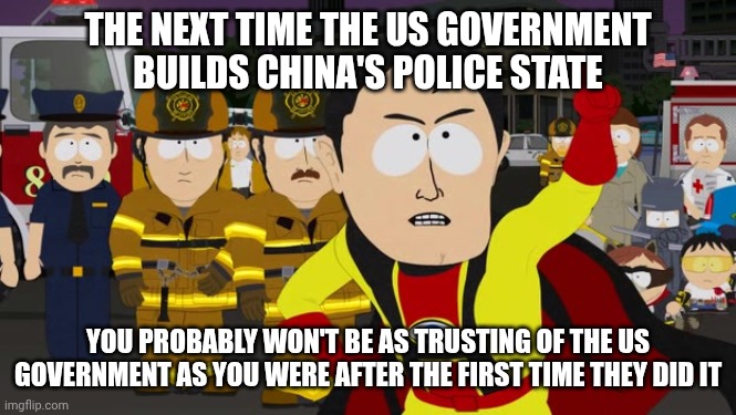 Let this be a lesson to you, Pam Bondi stans! | THE NEXT TIME THE US GOVERNMENT BUILDS CHINA'S POLICE STATE; YOU PROBABLY WON'T BE AS TRUSTING OF THE US GOVERNMENT AS YOU WERE AFTER THE FIRST TIME THEY DID IT | image tagged in captain hindsight,china,us government,corruption,blackrock,oracle | made w/ Imgflip meme maker