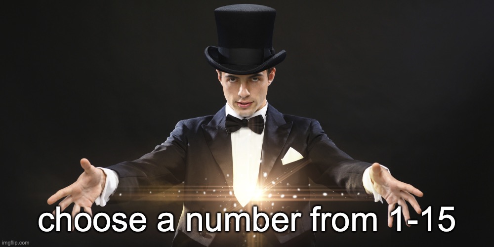 Magician | choose a number from 1-15 | image tagged in magician | made w/ Imgflip meme maker