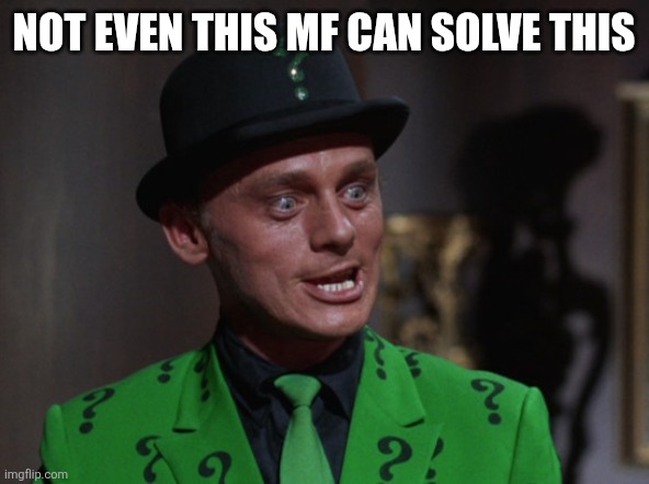 The Riddler | NOT EVEN THIS MF CAN SOLVE THIS | image tagged in the riddler | made w/ Imgflip meme maker