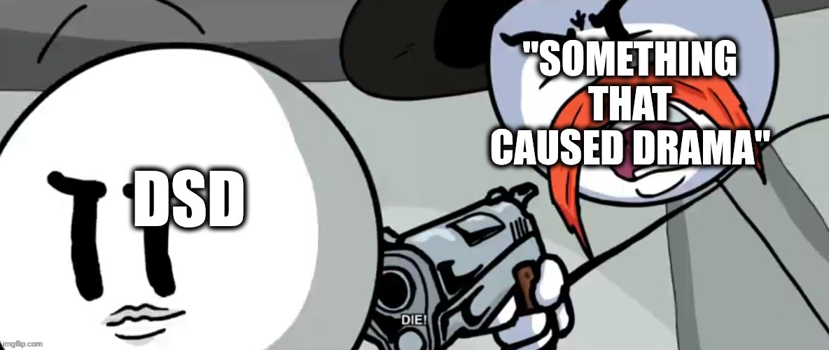 God dammit. | "SOMETHING THAT CAUSED DRAMA"; DSD | image tagged in rhm shoots henry stickmin | made w/ Imgflip meme maker
