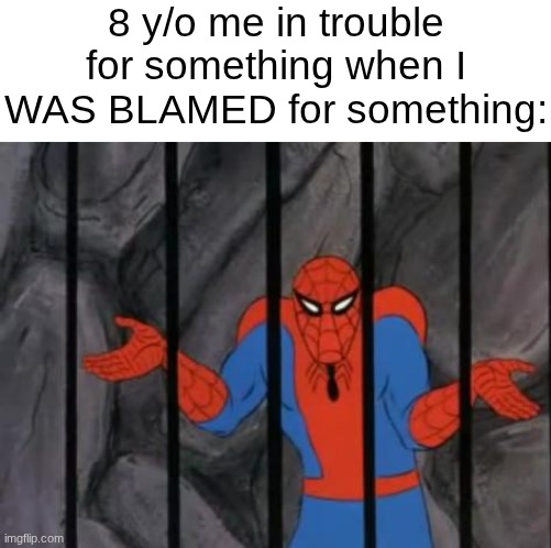 like..I didn't do anything what am I in trouble for | 8 y/o me in trouble for something when I WAS BLAMED for something: | image tagged in spiderman jail,memes,relatable | made w/ Imgflip meme maker