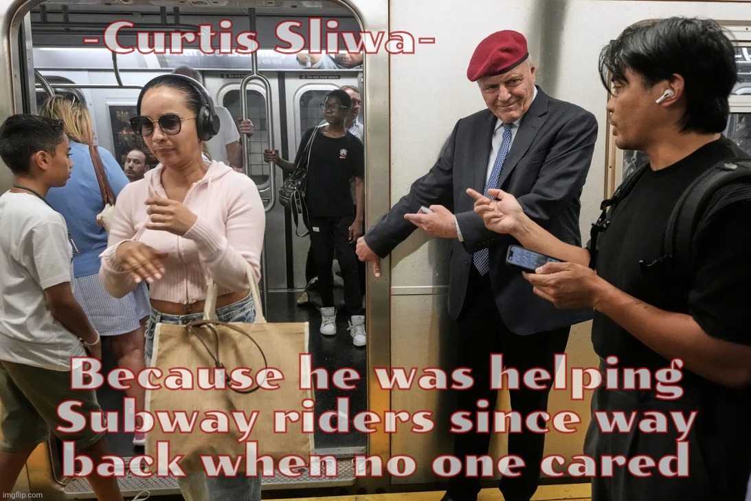 -Curtis Sliwa-; Because he was helping Subway riders since way
back when no one cared | made w/ Imgflip meme maker