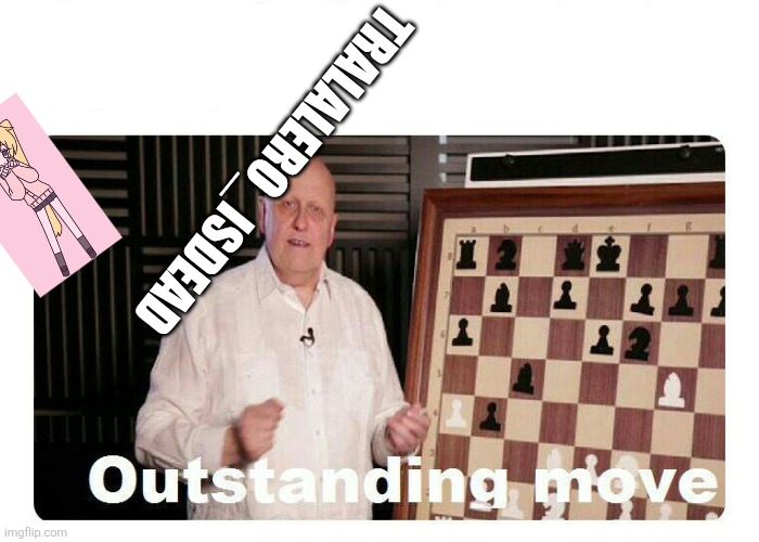 Outstanding Move | TRALALERO_ISDEAD | image tagged in outstanding move | made w/ Imgflip meme maker