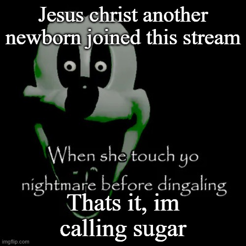 Freaky mouse | Jesus christ another newborn joined this stream; Thats it, im calling sugar | image tagged in freaky mouse | made w/ Imgflip meme maker