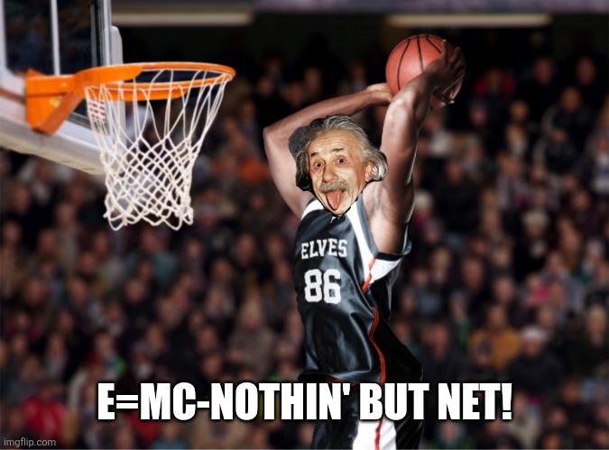 E=MC-NOTHIN' BUT NET! | made w/ Imgflip meme maker