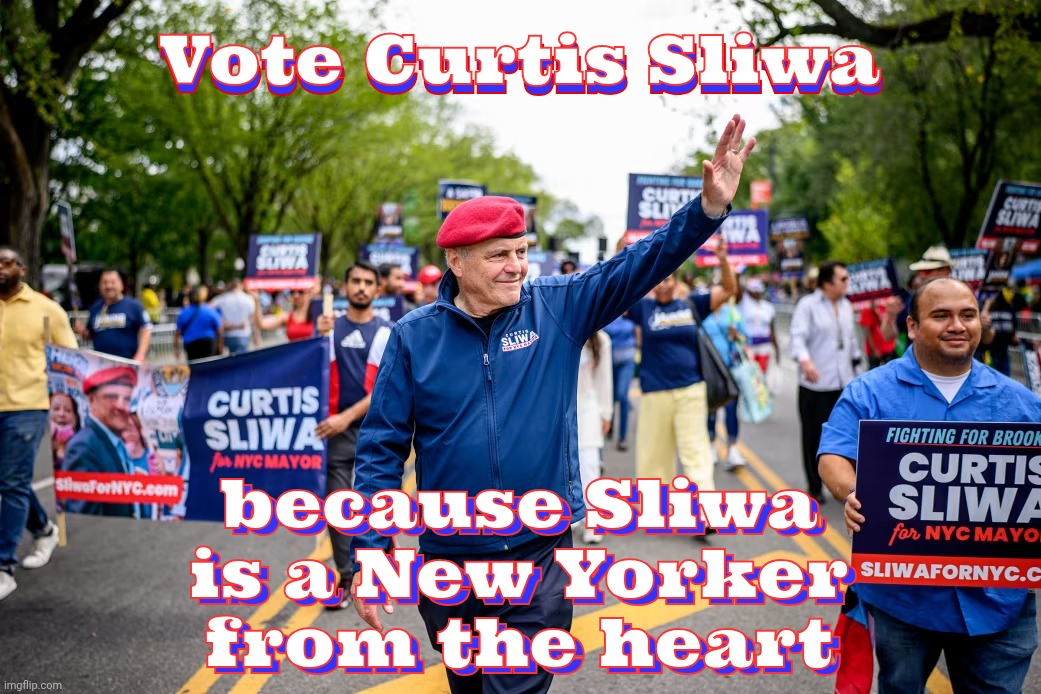 Vote Curtis Sliwa; Vote Curtis Sliwa; because Sliwa
is a New Yorker
from the heart; because Sliwa
is a New Yorker
from the heart | made w/ Imgflip meme maker
