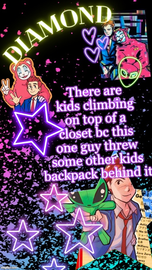 Diamond's Hesitant Alien temp ! ! (TYSM DISCO!!!) | There are kids climbing on top of a closet bc this one guy threw some other kids backpack behind it | image tagged in diamond's hesitant alien temp tysm disco | made w/ Imgflip meme maker