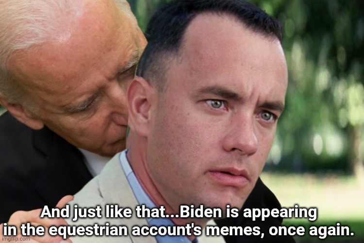 And just like that...Biden is appearing in the equestrian account's memes, once again. | made w/ Imgflip meme maker