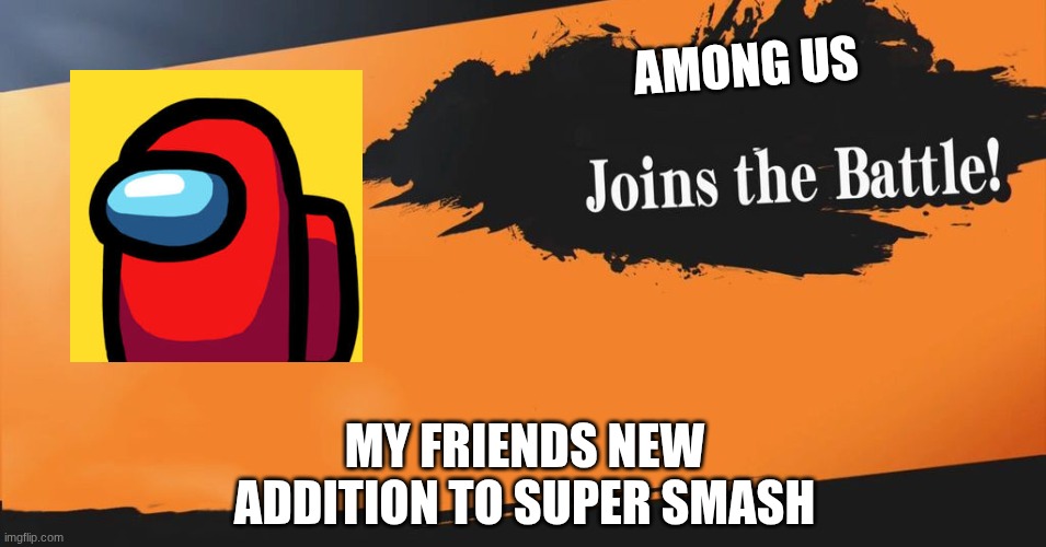 my new opponent | AMONG US; MY FRIENDS NEW ADDITION TO SUPER SMASH | image tagged in smash bros | made w/ Imgflip meme maker