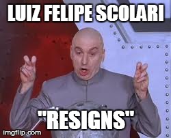 Dr Evil Laser | LUIZ FELIPE SCOLARI "RESIGNS" | image tagged in memes,dr evil laser | made w/ Imgflip meme maker