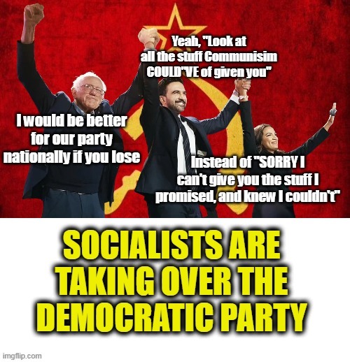 I would be better for our party nationally if you lose Yeah, "Look at all the stuff Communisim COULD"VE of given you" Instead of "SORRY I ca | made w/ Imgflip meme maker