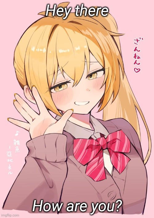 Hey there; How are you? | made w/ Imgflip meme maker