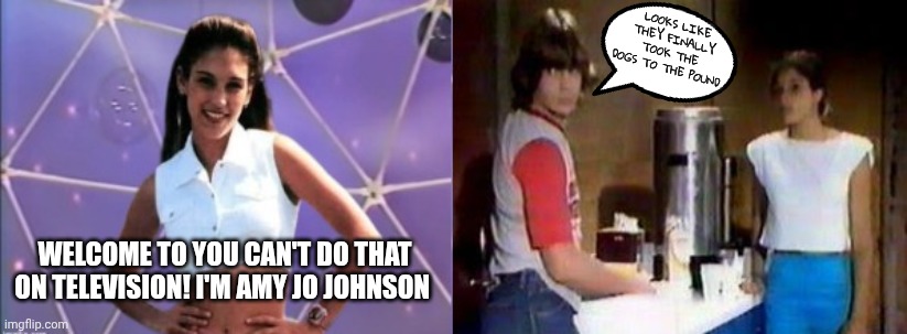 New host | LOOKS LIKE THEY FINALLY TOOK THE DOGS TO THE POUND; WELCOME TO YOU CAN'T DO THAT ON TELEVISION! I'M AMY JO JOHNSON | image tagged in amy jo johnson kevin kubusheskie klea scott | made w/ Imgflip meme maker