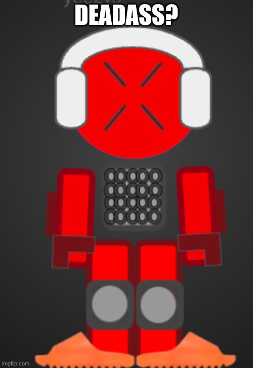 Killdroid with yeezys | DEADASS? | image tagged in killdroid with yeezys | made w/ Imgflip meme maker