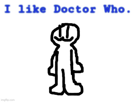 •W• | I like Doctor Who. | made w/ Imgflip meme maker