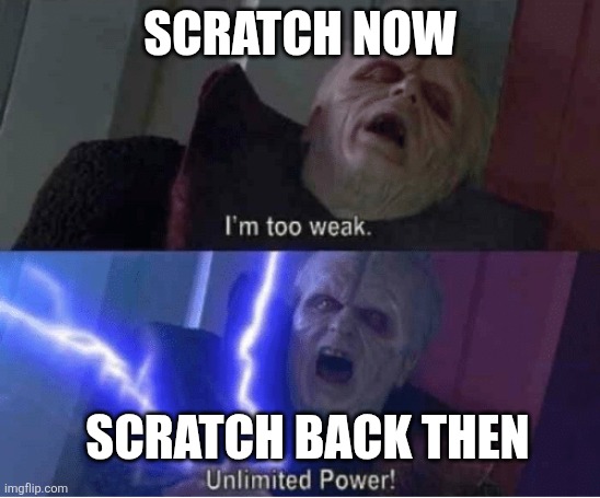 Scratch now is just slow + Bad Moderation | SCRATCH NOW; SCRATCH BACK THEN | image tagged in too weak unlimited power,scratch,memes,funny,then vs now | made w/ Imgflip meme maker