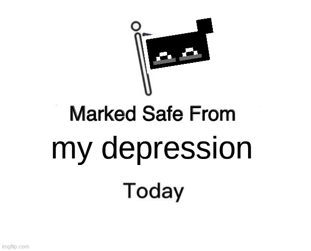 I'm not gonna do it any more | my depression | image tagged in memes,marked safe from | made w/ Imgflip meme maker