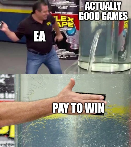 Bruh | ACTUALLY GOOD GAMES; EA; PAY TO WIN | image tagged in flex tape,electronic arts | made w/ Imgflip meme maker