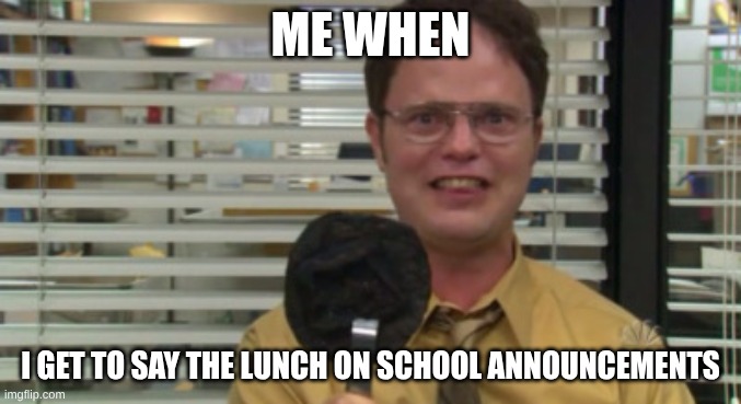 Ryan started the fire! | ME WHEN; I GET TO SAY THE LUNCH ON SCHOOL ANNOUNCEMENTS | image tagged in ryan started the fire | made w/ Imgflip meme maker