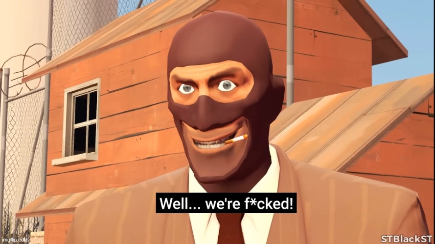 image tagged in well we're f cked | made w/ Imgflip meme maker