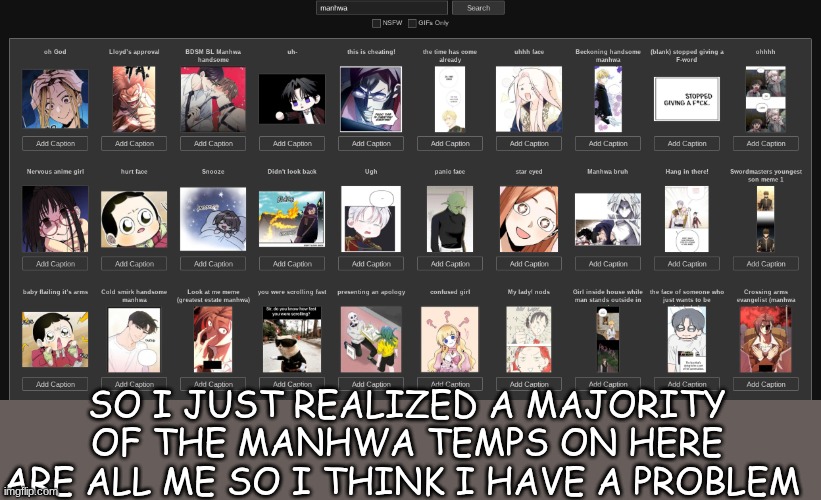 like I forget how many of these i've made | SO I JUST REALIZED A MAJORITY OF THE MANHWA TEMPS ON HERE ARE ALL ME SO I THINK I HAVE A PROBLEM | image tagged in new template | made w/ Imgflip meme maker