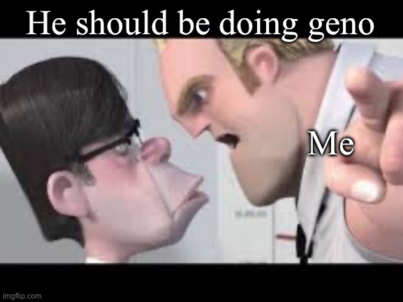 He is getting mugged | He should be doing geno Me | image tagged in he is getting mugged | made w/ Imgflip meme maker