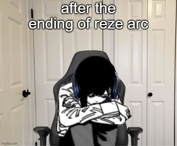 Peak Arc | after the ending of reze arc | image tagged in kobeni gaming sad | made w/ Imgflip meme maker