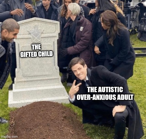 Join the club | THE GIFTED CHILD; THE AUTISTIC OVER-ANXIOUS ADULT | image tagged in grant gustin over grave | made w/ Imgflip meme maker