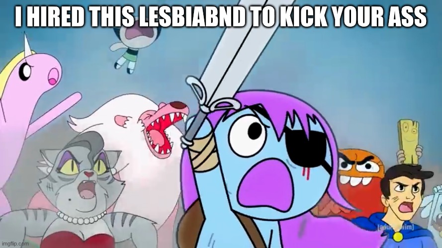 Pibby and everyone prepare to battle | I HIRED THIS LESBIABND TO KICK YOUR ASS | image tagged in pibby and everyone prepare to battle | made w/ Imgflip meme maker