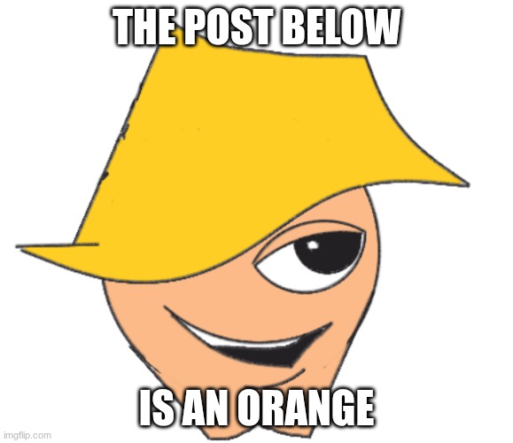 I eateded it (wubboc say smth here: the post below has been eated by the eateding knight) | THE POST BELOW; IS AN ORANGE | image tagged in handsome max | made w/ Imgflip meme maker