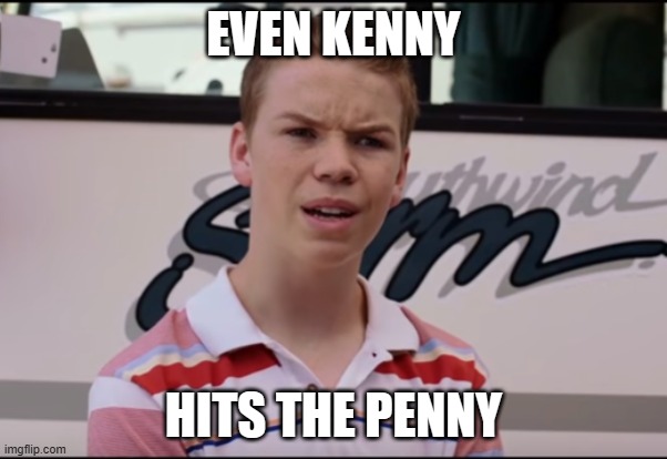 Kenny hit the Penny! | EVEN KENNY; HITS THE PENNY | image tagged in you guys are getting paid,we are the millers,vape nation,vape,penny,dank memes | made w/ Imgflip meme maker