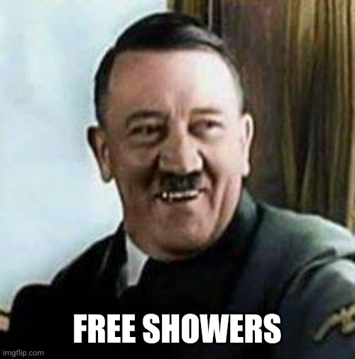 laughing hitler | FREE SHOWERS | image tagged in laughing hitler | made w/ Imgflip meme maker