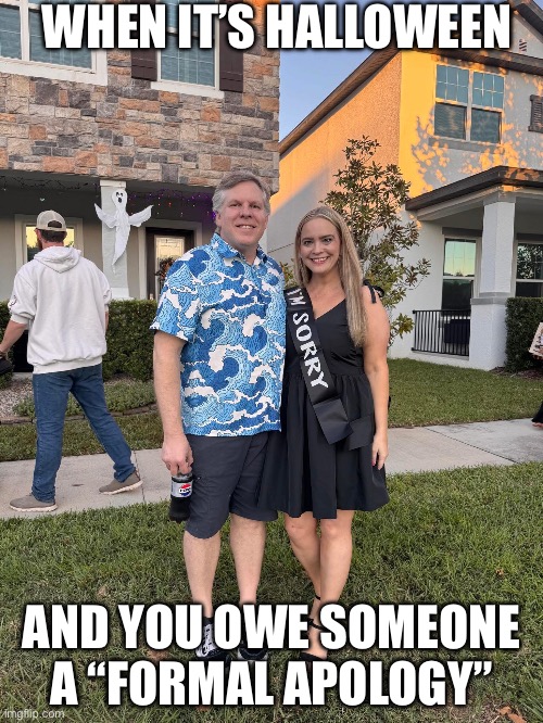 I’m sorry for the pun | WHEN IT’S HALLOWEEN; AND YOU OWE SOMEONE A “FORMAL APOLOGY” | image tagged in sorry,i'm sorry,apology,formal,bad pun | made w/ Imgflip meme maker