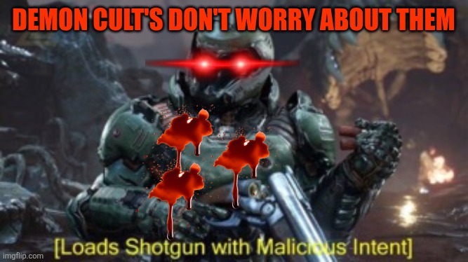 Loads Shotgun | DEMON CULT'S DON'T WORRY ABOUT THEM | image tagged in loads shotgun | made w/ Imgflip meme maker