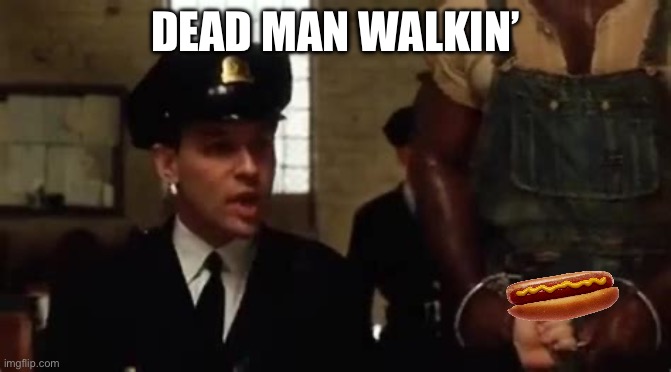 Dead Man Walkin'! | DEAD MAN WALKIN’ | image tagged in dead man walkin' | made w/ Imgflip meme maker