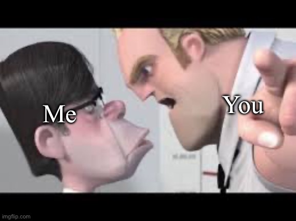 He is getting mugged | You; Me | image tagged in he is getting mugged | made w/ Imgflip meme maker