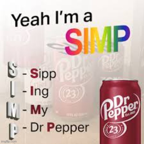 image tagged in dr pepper,simp | made w/ Imgflip meme maker