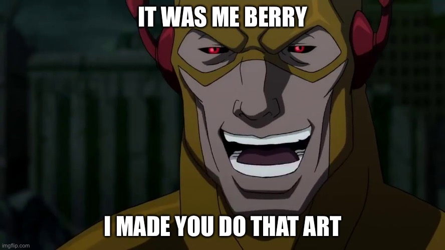 It was me, Barry | IT WAS ME BERRY; I MADE YOU DO THAT ART | image tagged in it was me barry | made w/ Imgflip meme maker
