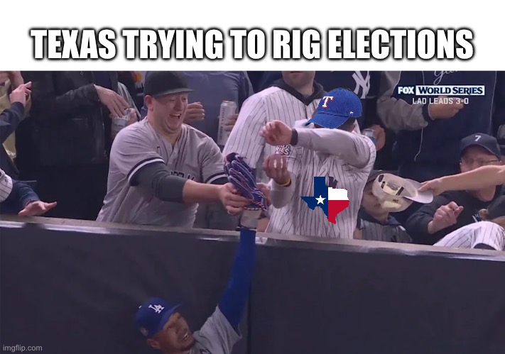Texas trying to steal elections like this fan tried to steal from Mookie… Texas, you can see yourself out. Vote Yes on Prop 50 | TEXAS TRYING TO RIG ELECTIONS | image tagged in baseball mitt,texas,california,dodgers,election rigging,prop 50 | made w/ Imgflip meme maker