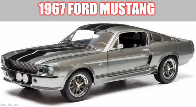 1967 Ford Mustang | 1967 FORD MUSTANG | made w/ Imgflip meme maker