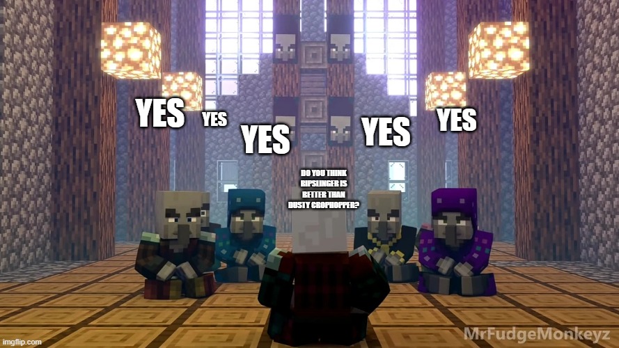 Illager Discussion | YES; YES; YES; YES; YES; DO YOU THINK RIPSLINGER IS BETTER THAN DUSTY CROPHOPPER? | image tagged in illager discussion | made w/ Imgflip meme maker