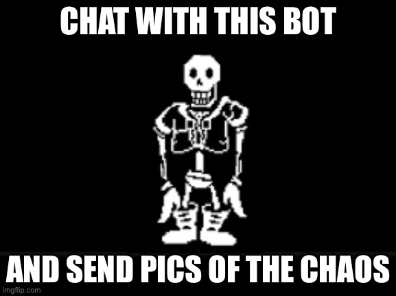 Disbeilf papyrus phase 10 | CHAT WITH THIS BOT; AND SEND PICS OF THE CHAOS | image tagged in disbeilf papyrus phase 10 | made w/ Imgflip meme maker