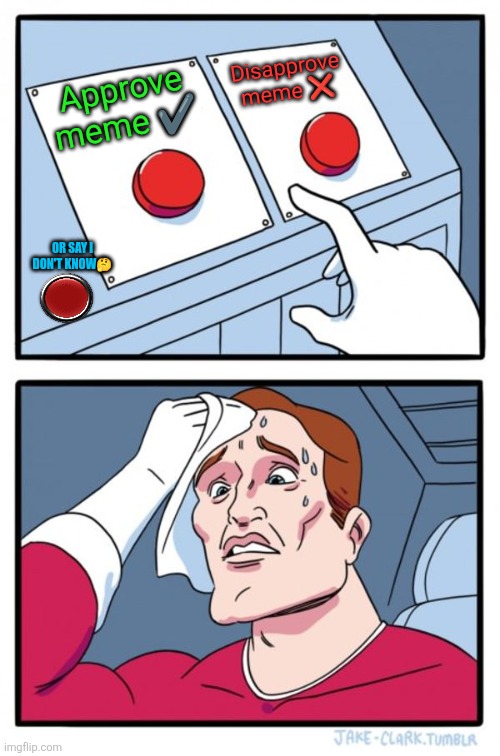 Two Buttons Meme | Disapprove meme ❌; Approve meme ✔️; OR SAY I DON'T KNOW🤔 | image tagged in memes,two buttons | made w/ Imgflip meme maker