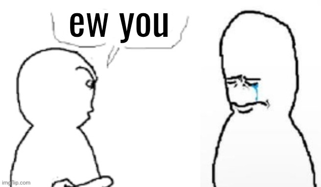 ‮ | ew you | made w/ Imgflip meme maker