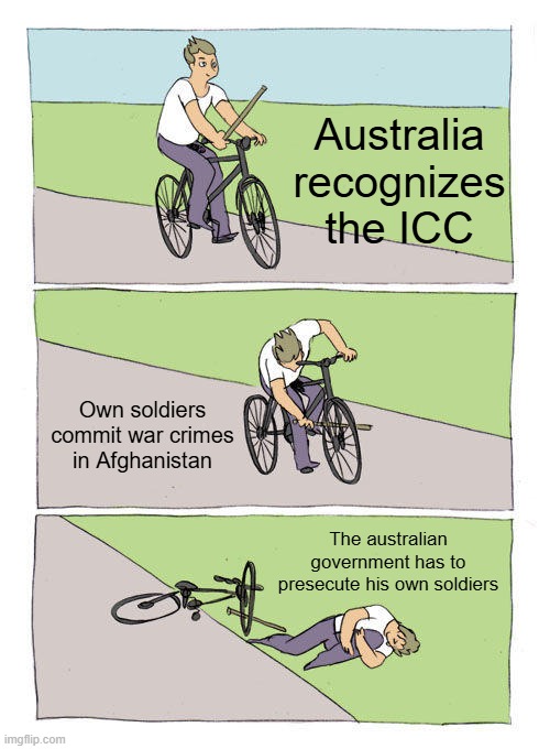 ICC and Australia | Australia recognizes the ICC; Own soldiers commit war crimes in Afghanistan; The australian government has to presecute his own soldiers | image tagged in memes,bike fall | made w/ Imgflip meme maker