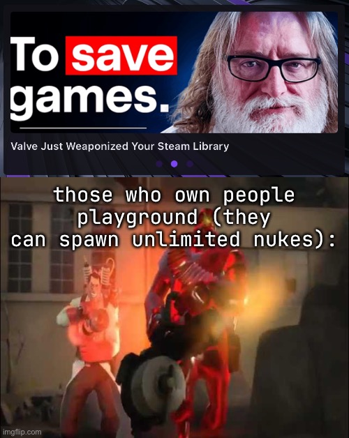 those who own people playground (they can spawn unlimited nukes): | made w/ Imgflip meme maker
