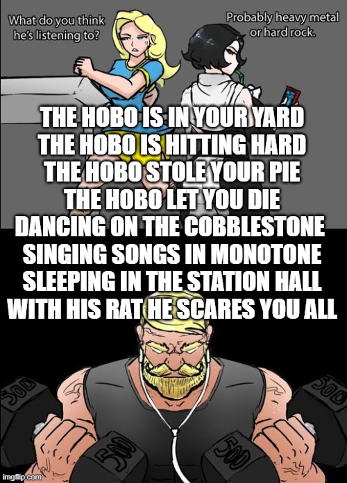 Darkenstein 3d. GET IT!!! It's free on steam. | THE HOBO IS IN YOUR YARD
THE HOBO IS HITTING HARD
THE HOBO STOLE YOUR PIE
THE HOBO LET YOU DIE
DANCING ON THE COBBLESTONE 
SINGING SONGS IN MONOTONE
SLEEPING IN THE STATION HALL
WITH HIS RAT HE SCARES YOU ALL | image tagged in workout music,darkenstein 3d | made w/ Imgflip meme maker