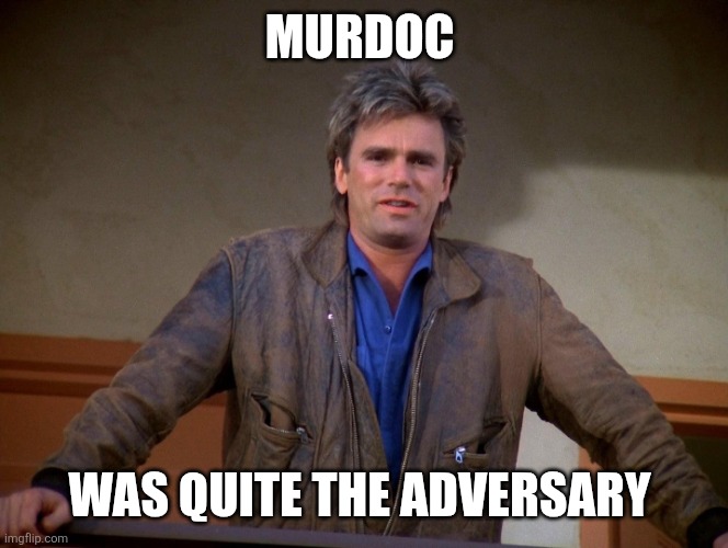 Murdoc | MURDOC; WAS QUITE THE ADVERSARY | image tagged in macgyver,funny memes | made w/ Imgflip meme maker