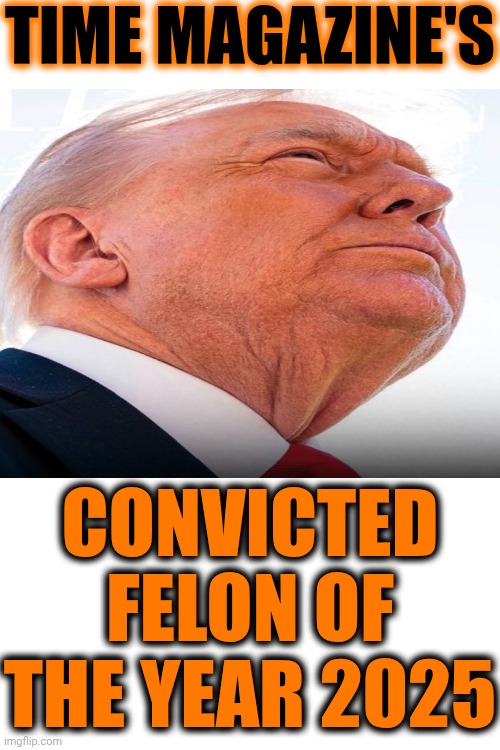Haven't Bought A Magazine In A Decade But Whatever | TIME MAGAZINE'S; CONVICTED FELON OF THE YEAR 2025 | image tagged in memes,world's ugliest man of the year,trump is a convicted felon,lock him up,lock them all up,nazis | made w/ Imgflip meme maker